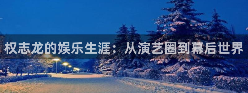 彩神vii官方：权志龙的娱乐生涯：从演艺圈到幕后世界